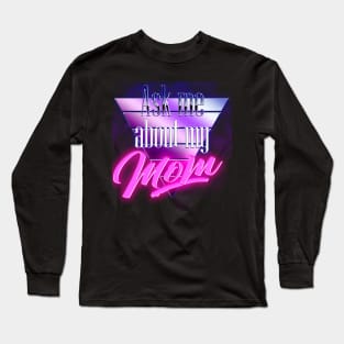 Ask me about my MOM! Long Sleeve T-Shirt